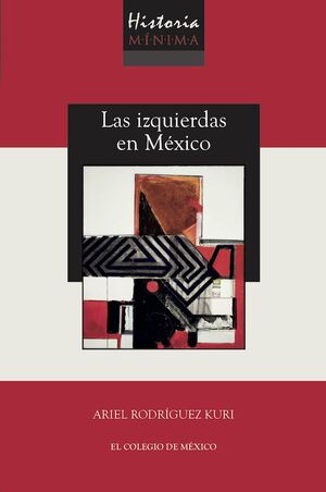 HISTORIA MÍNIMA DE LAS IZQUIERDAS EN MÉXICO
