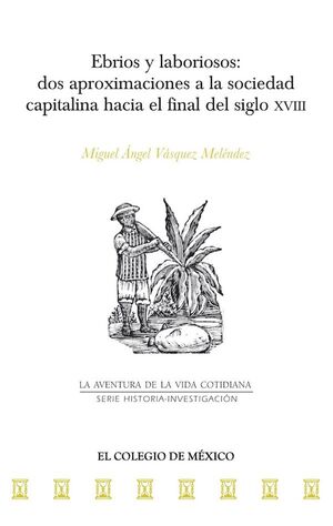 EBRIOS Y LABORIOSOS: DOS APROXIMACIONES A LA SOCIEDAD CAPITALINA HACIA EL FINAL DEL SIGLO XVIII