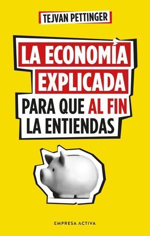 ECONOMÍA EXPLICADA PARA QUE AL FIN LA ENTIENDAS, LA